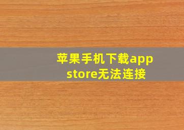 苹果手机下载app store无法连接